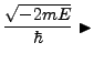 $\displaystyle \frac{\sqrt{-2mE}}{\hbar} \blacktriangleright$