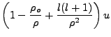 $\displaystyle \left(1 - \frac{\rho_o}{\rho} + \frac{l(l+1)}{\rho^2}\right)u$