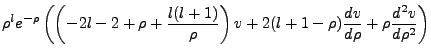 $\displaystyle \rho^le^{-\rho}\left(\left(-2l-2+\rho+\frac{l(l+1)}{\rho}\right)v
+2(l+1-\rho)\frac{dv}{d\rho} + \rho\frac{d^2v}{d\rho^2}\right)$