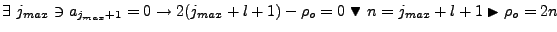 $\displaystyle \exists  j_{max} \ni a_{j_{max}+1}=0 \rightarrow
2(j_{max}+l+1)-\rho_o=0  \blacktriangledown  n = j_{max} + l + 1 \blacktriangleright \rho_o=2n$