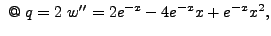 $\displaystyle  @ q=2  w''=2e^{-x}-4e^{-x}x+e^{-x}x^2,$