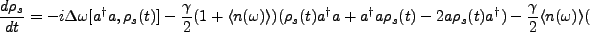 $\displaystyle \frac{d\rho_s}{dt}=-i \Delta \omega [a^{\dagger}a, \rho_s(t)]
-\f...
...}a\rho_s(t)-2a\rho_s(t)a^{\dagger}) - \frac{\gamma}{2}\langle n(\omega)\rangle($