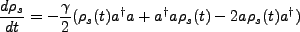 $\displaystyle \frac{d\rho_s}{dt}=-\frac{\gamma}{2}(\rho_s(t)a^{\dagger}a + a^{\dagger}a\rho_s(t) - 2 a \rho_s(t)a^{\dagger})$