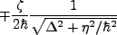 $\displaystyle \mp \frac{\zeta}{2\hbar}\frac{1}{\sqrt{\Delta^2 + \eta^2/\hbar^2}}$