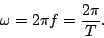 \begin{displaymath}\omega=2\pi f=\frac{2\pi}{T}.\end{displaymath}