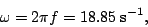 \begin{displaymath}\omega=2\pi f=18.85\;{\textrm s^{-1}},\end{displaymath}