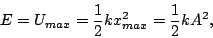 \begin{displaymath}E=U_{max}=\frac{1}{2}kx_{max}^2=\frac{1}{2}kA^2,\end{displaymath}