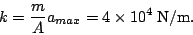 \begin{displaymath}k=\frac{m}{A}a_{max}=4\times10^4\;\textrm{N/m}.\end{displaymath}