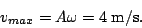 \begin{displaymath}v_{max}=A\omega=4\;\textrm{m/s}.\end{displaymath}