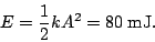 \begin{displaymath}E=\frac{1}{2}kA^2=80\;\textrm{mJ}.\end{displaymath}