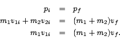 \begin{eqnarray*}
p_i &=& p_f \\
m_1v_{1i} + m_2v_{2i}&=& (m_1+m_2)v_f\\
m_1v_{1i} &=& (m_1+m_2)v_f.
\end{eqnarray*}