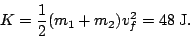 \begin{displaymath}K=\frac{1}{2}(m_1+m_2)v_f^2=48\;{\textrm J}.\end{displaymath}