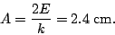 \begin{displaymath}A=\frac{2E}{k}=2.4\;\textrm{cm}.\end{displaymath}