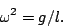 \begin{displaymath}\omega^2=g/l.\end{displaymath}