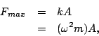 \begin{eqnarray*}
F_{max}&=&kA\\
&=&(\omega^2m)A,
\end{eqnarray*}