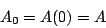 \begin{displaymath}A_0=A(0)=A\end{displaymath}