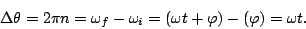 \begin{displaymath}\Delta\theta=2\pi n = \omega_f-\omega_i=(\omega t +\varphi) - (\varphi) = \omega t.\end{displaymath}