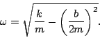 \begin{displaymath}\omega=\sqrt{\frac{k}{m}-\left(\frac{b}{2m}\right)^2}.\end{displaymath}
