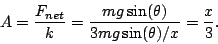 \begin{displaymath}A=\frac{F_{net}}{k}=\frac{mg\sin(\theta)}{3mg\sin(\theta)/x}=\frac{x}{3}.\end{displaymath}