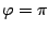 $\varphi=\pi$