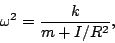 \begin{displaymath}\omega^2=\frac{k}{m+I/R^2},\end{displaymath}