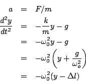 \begin{eqnarray*}
a &=& F/m\\
\frac{d^2y}{dt^2} &=& -\frac{k}{m}y-g\\
&=& -\om...
...eft(y+\frac{g}{\omega_o^2}\right)\\
&=& -\omega_0^2(y-\Delta l)
\end{eqnarray*}