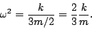 \begin{displaymath}\omega^2=\frac{k}{3m/2}=\frac{2}{3}\frac{k}{m}.\end{displaymath}