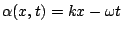 $\alpha(x,t)=kx-\omega
t$