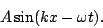 \begin{displaymath}A\sin(kx-\omega t).\end{displaymath}