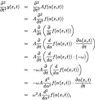 \begin{eqnarray*}
\frac{\partial^2}{\partial t^2}y(x,t) &=&
\frac{\partial^2}{\p...
...{\partial t}\\
&=&\omega^2A\frac{d^2}{d\alpha^2}f(\alpha(x,t)),
\end{eqnarray*}