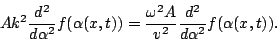 \begin{displaymath}Ak^2\frac{d^2}{d\alpha^2}f(\alpha(x,t))=\frac{\omega^2 A}{v^2}\frac{d^2}{d\alpha^2}f(\alpha(x,t)).\end{displaymath}