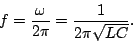 \begin{displaymath}f=\frac{\omega}{2\pi}=\frac{1}{2\pi\sqrt{LC}}.\end{displaymath}