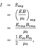 \begin{eqnarray*}
I &=& S_{avg}\\
&=& \left(\frac{EB}{\mu_0}\right)_{avg}\\
&=...
...c{E_{rms}B_{rms}}{\mu_0}\\
&=& \frac{1}{2}\frac{E_mB_m}{\mu_0},
\end{eqnarray*}