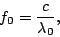 \begin{displaymath}f_0=\frac{c}{\lambda_0},\end{displaymath}