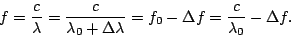 \begin{displaymath}f=\frac{c}{\lambda}=\frac{c}{\lambda_0+\Delta\lambda}=f_0-\Delta f =
\frac{c}{\lambda_0}-\Delta f.\end{displaymath}