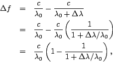 \begin{eqnarray*}
\Delta f &=& \frac{c}{\lambda_0} - \frac{c}{\lambda_0+\Delta\l...
...c}{\lambda_0}\left(1-\frac{1}{1+\Delta\lambda/\lambda_0}\right),
\end{eqnarray*}