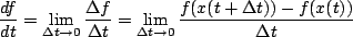 \begin{displaymath}\frac{df}{dt} = \lim_{\Delta t \to 0}\frac{\Delta f}{\Delta t} = \lim_{\Delta t \to 0}\frac{f(x(t+\Delta t))-f(x(t))}{\Delta t}\end{displaymath}