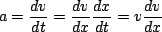 \begin{displaymath}a=\frac{dv}{dt}=\frac{dv}{dx}\frac{dx}{dt}=v\frac{dv}{dx}\end{displaymath}