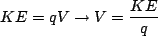 \begin{displaymath}KE=qV \to V=\frac{KE}{q}\end{displaymath}