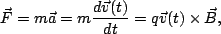 \begin{displaymath}\vec{F}=m\vec{a}=m\frac{d\vec{v}(t)}{dt}=q\vec{v}(t) \times \vec{B},\end{displaymath}