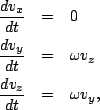 \begin{eqnarray*}
\frac{dv_x}{dt} &=& 0 \\
\frac{dv_y}{dt} &=& \omega v_z \\
\frac{dv_z}{dt} &=& \omega v_y,
\end{eqnarray*}