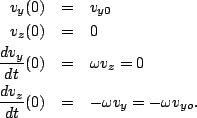 \begin{eqnarray*}
v_y(0) &=& v_{y0}\\
v_z(0) &=& 0\\
\frac{dv_y}{dt}(0) &=& \o...
... v_z = 0\\
\frac{dv_z}{dt}(0) &=& -\omega v_y = -\omega v_{yo}.
\end{eqnarray*}