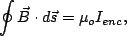 \begin{displaymath}\oint \vec{B} \cdot d\vec{s} = \mu_o I_{enc},\end{displaymath}