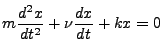 $\displaystyle m\frac{d^2x}{dt^2}+\nu \frac{d x}{dt} + kx = 0$