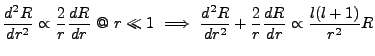 $\displaystyle \frac{d^2R}{dr^2} \propto \frac{2}{r}\frac{dR}{dr} \ @ \ r \ll 1 ...
...rrow \ \frac{d^2R}{dr^2} + \frac{2}{r}\frac{dR}{dr} \propto \frac{l(l+1)}{r^2}R$