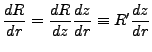 $\displaystyle \frac{dR}{dr} = \frac{dR}{dz}\frac{dz}{dr} \equiv R'\frac{dz}{dr}$