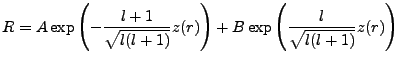 $\displaystyle R = A\exp\left(-\frac{l+1}{\sqrt{l(l+1)}}z(r)\right)+ B\exp\left(\frac{l}{\sqrt{l(l+1)}}z(r)\right)$