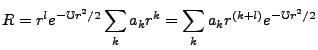 $\displaystyle R = r^le^{-\mho r^2/2}\sum_k a_k r^k =\sum_k a_k r^{(k+l)}e^{-\mho r^2/2}$