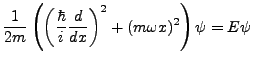 $\displaystyle \frac{1}{2m}\left(\left(\frac{\hbar}{i}\frac{d}{dx}\right)^2 + (m\omega x)^2\right)\psi = E \psi$