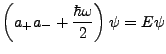 $\displaystyle \left(a_+a_- + \frac{\hbar \omega}{2}\right)\psi = E \psi$